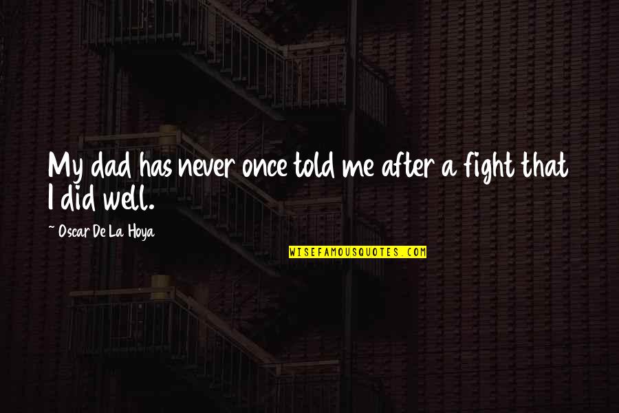 Centonze Frappato Quotes By Oscar De La Hoya: My dad has never once told me after Centonze Frappato Quotes By Oscar De La Hoya: My dad has never once told me after