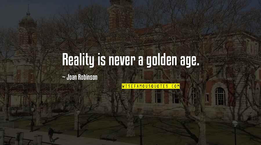 Centra Quotes By Joan Robinson: Reality is never a golden age.