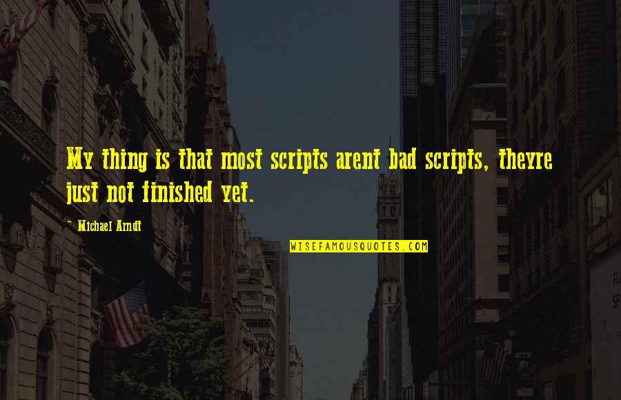 Centrainly Quotes By Michael Arndt: My thing is that most scripts arent bad