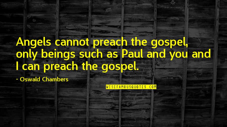 Centrainly Quotes By Oswald Chambers: Angels cannot preach the gospel, only beings such