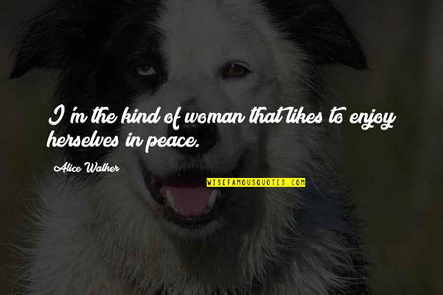 Central America Map Quotes By Alice Walker: I'm the kind of woman that likes to