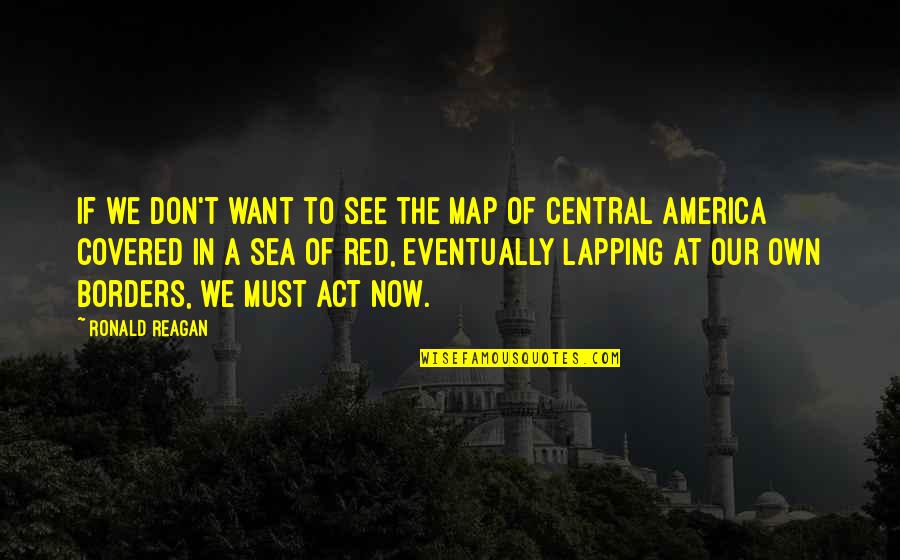 Central America Map Quotes By Ronald Reagan: If we don't want to see the map