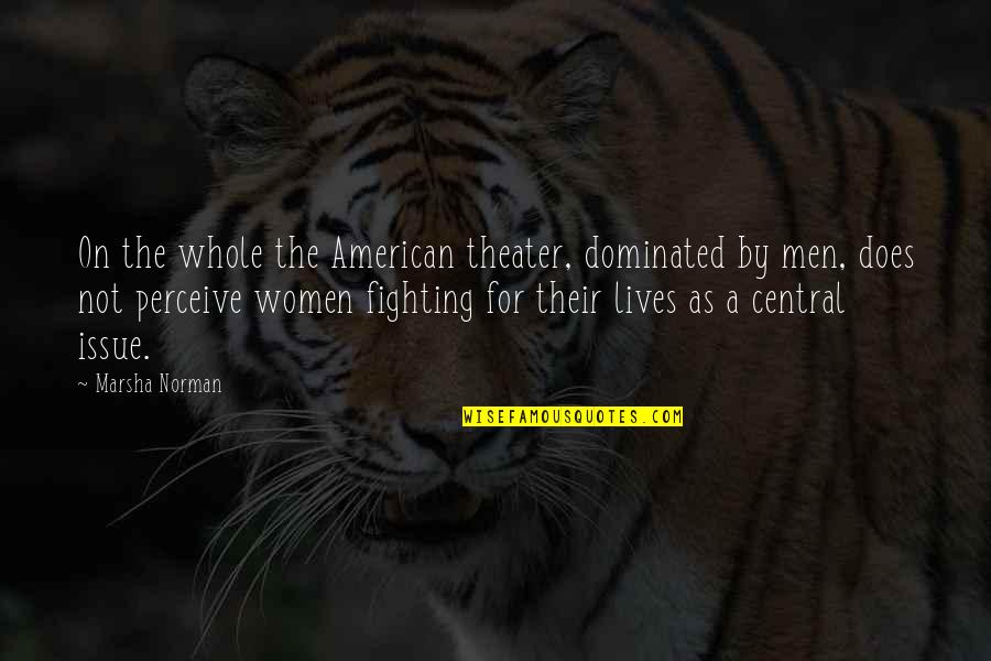 Central American Quotes By Marsha Norman: On the whole the American theater, dominated by