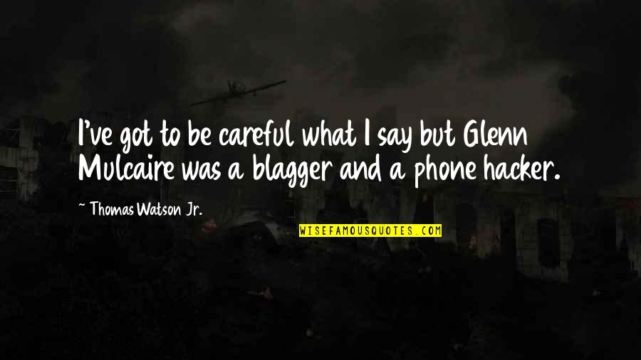 Central American Quotes By Thomas Watson Jr.: I've got to be careful what I say