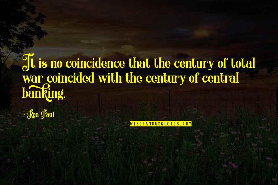 Central Banking Quotes By Ron Paul: It is no coincidence that the century of
