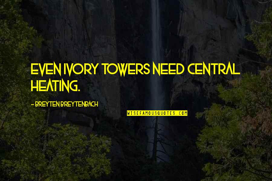 Central Heating Quotes By Breyten Breytenbach: Even ivory towers need central heating.