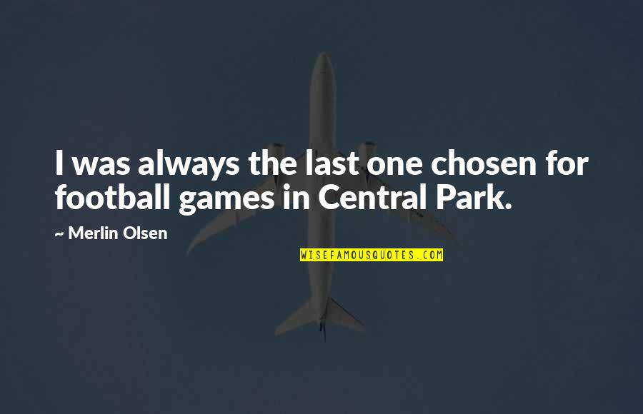 Central Park 5 Quotes By Merlin Olsen: I was always the last one chosen for
