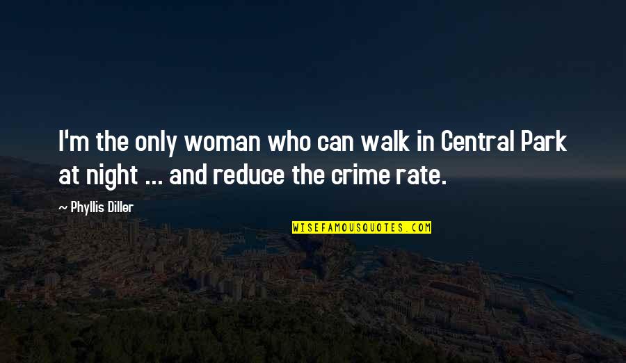 Central Park 5 Quotes By Phyllis Diller: I'm the only woman who can walk in