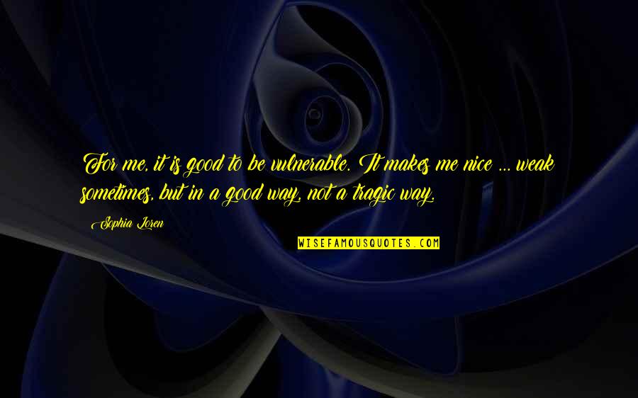 Central Planning Quotes By Sophia Loren: For me, it is good to be vulnerable. Central Planning Quotes By Sophia Loren: For me, it is good to be vulnerable.