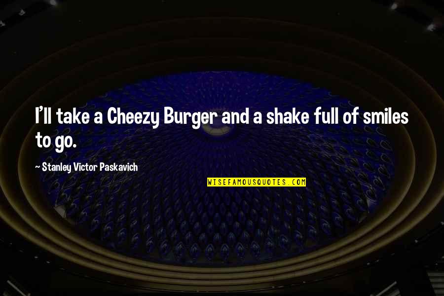 Central Planning Quotes By Stanley Victor Paskavich: I'll take a Cheezy Burger and a shake
