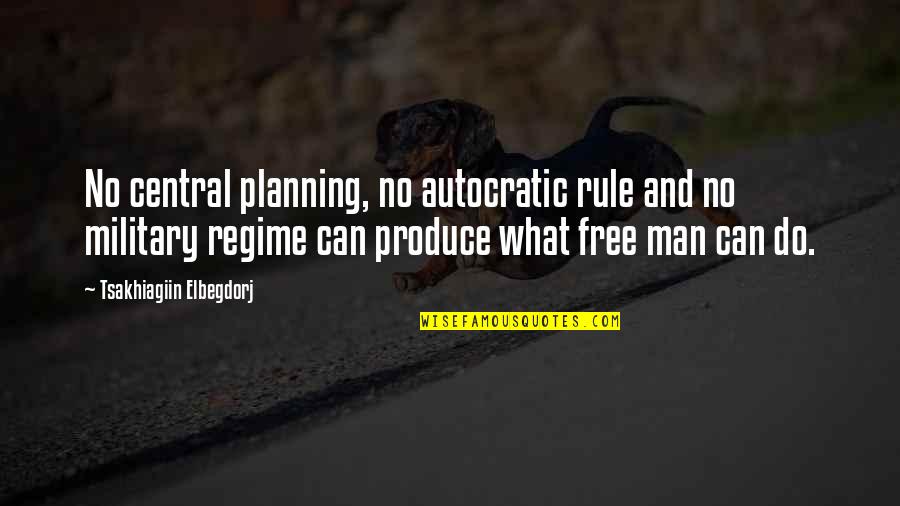 Central Planning Quotes By Tsakhiagiin Elbegdorj: No central planning, no autocratic rule and no