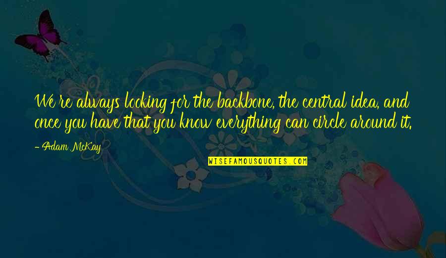 Central Re Quotes By Adam McKay: We're always looking for the backbone, the central Central Re Quotes By Adam McKay: We're always looking for the backbone, the central