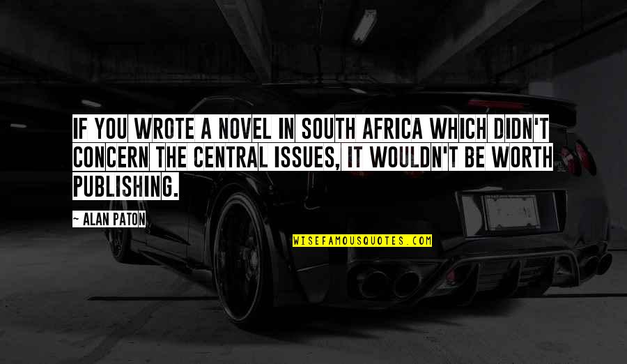 Central Re Quotes By Alan Paton: If you wrote a novel in South Africa