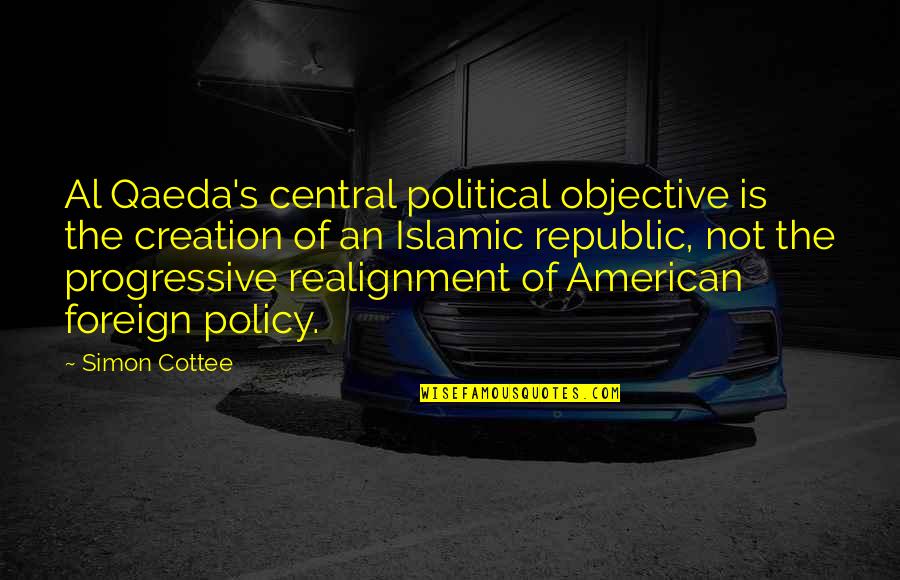 Central Re Quotes By Simon Cottee: Al Qaeda's central political objective is the creation