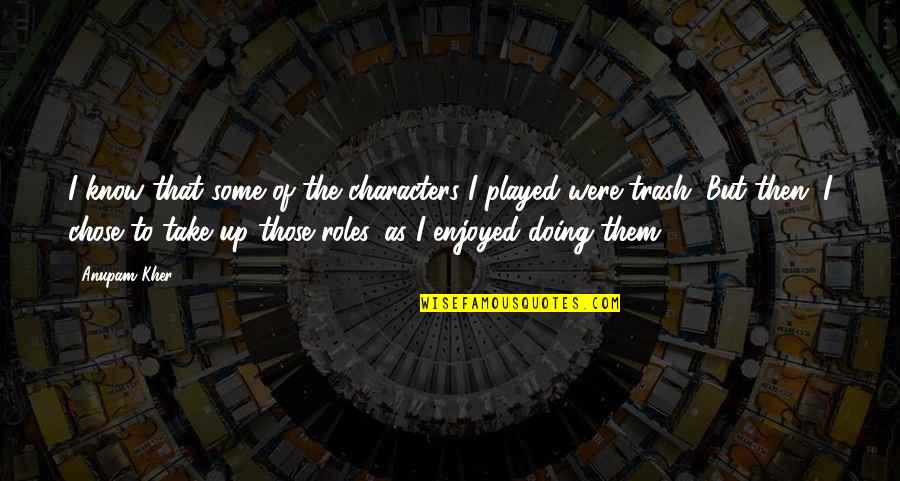 Centrales Solares Quotes By Anupam Kher: I know that some of the characters I Centrales Solares Quotes By Anupam Kher: I know that some of the characters I