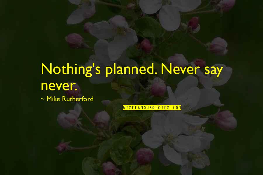 Centralidade Significado Quotes By Mike Rutherford: Nothing's planned. Never say never.