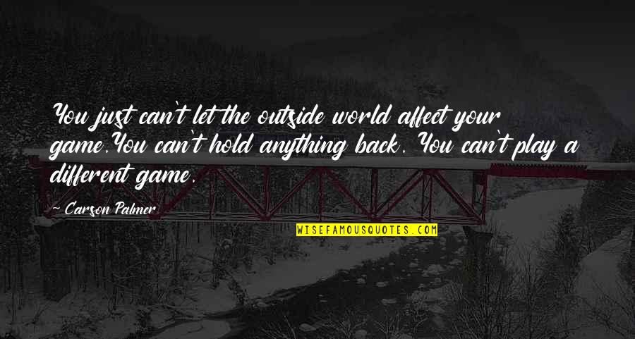 Centralismus Quotes By Carson Palmer: You just can't let the outside world affect Centralismus Quotes By Carson Palmer: You just can't let the outside world affect