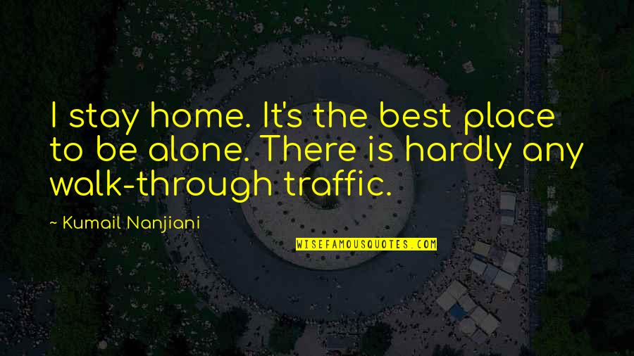 Centralistas Quotes By Kumail Nanjiani: I stay home. It's the best place to