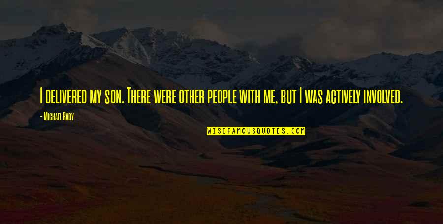 Centralisticka Monarhija Quotes By Michael Rady: I delivered my son. There were other people