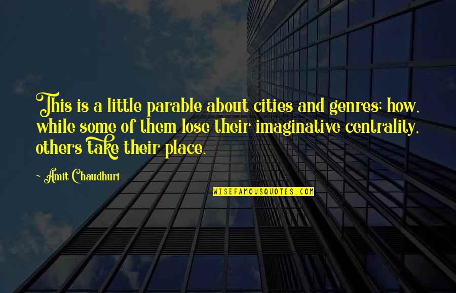 Centrality Quotes By Amit Chaudhuri: This is a little parable about cities and
