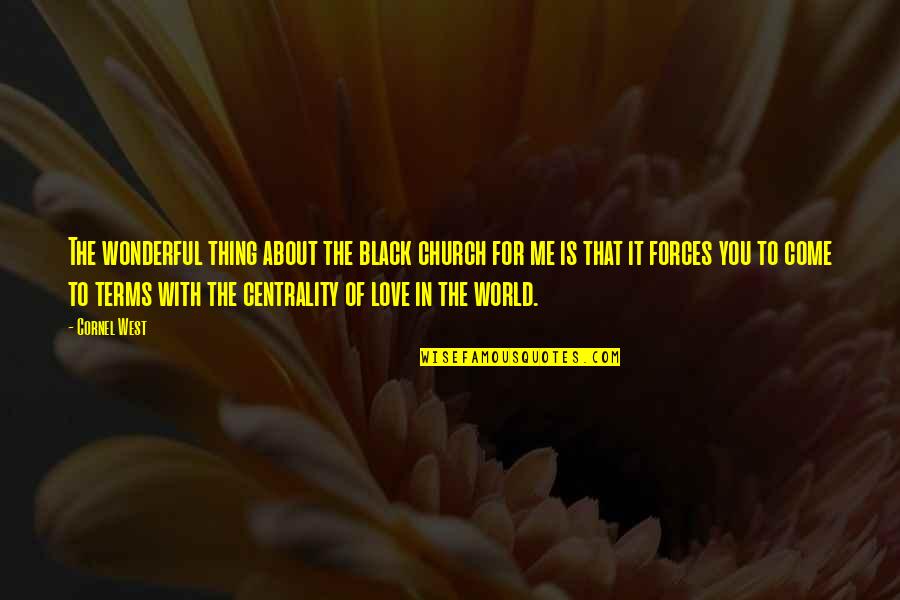 Centrality Quotes By Cornel West: The wonderful thing about the black church for