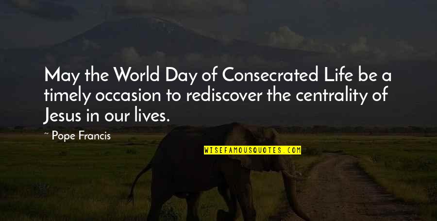 Centrality Quotes By Pope Francis: May the World Day of Consecrated Life be