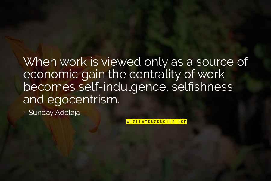Centrality Quotes By Sunday Adelaja: When work is viewed only as a source