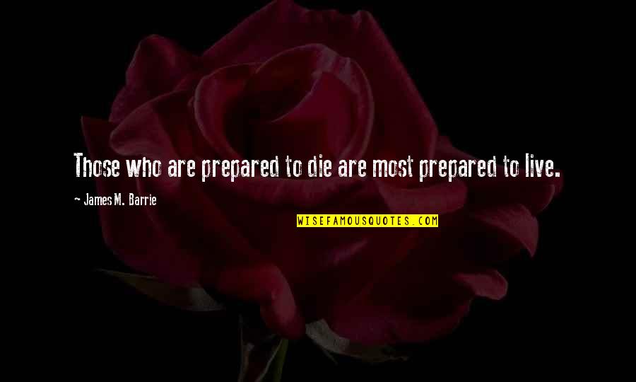 Centralization Synonym Quotes By James M. Barrie: Those who are prepared to die are most