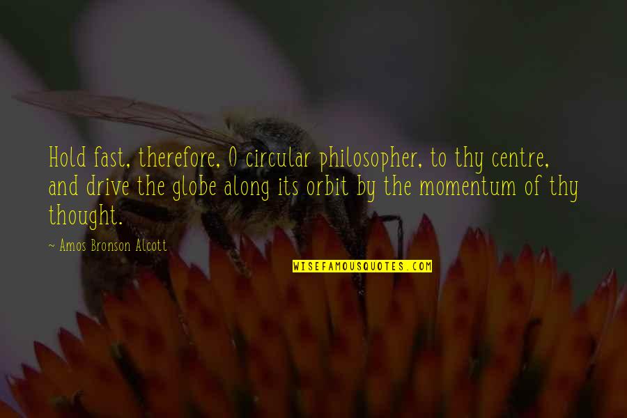 Centre Quotes By Amos Bronson Alcott: Hold fast, therefore, O circular philosopher, to thy