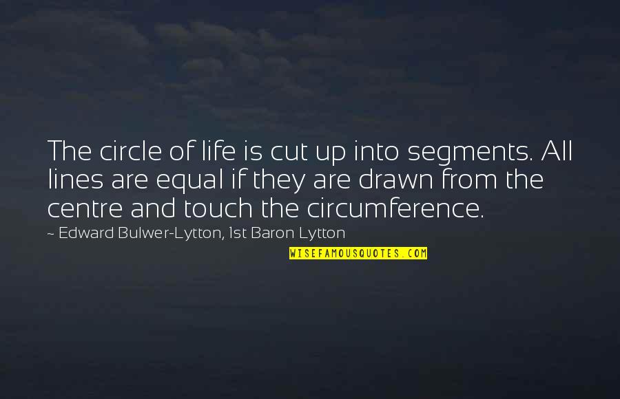Centre Quotes By Edward Bulwer-Lytton, 1st Baron Lytton: The circle of life is cut up into
