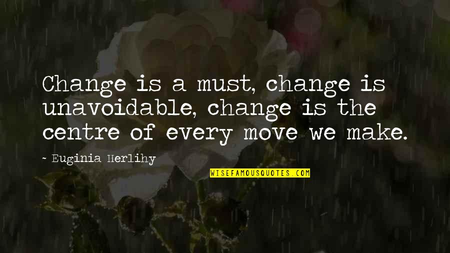 Centre Quotes By Euginia Herlihy: Change is a must, change is unavoidable, change