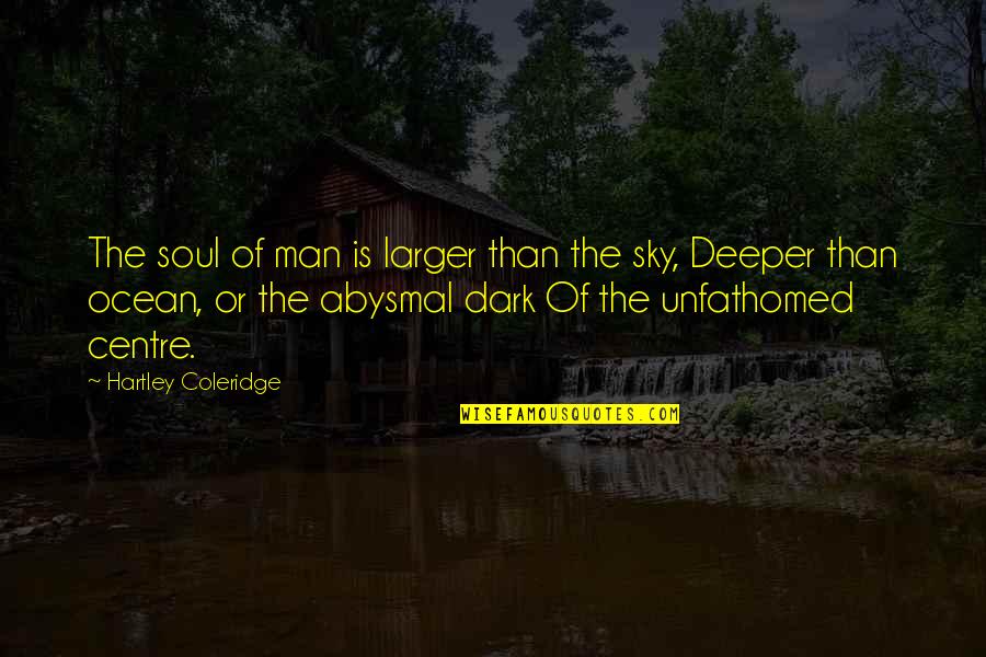 Centre Quotes By Hartley Coleridge: The soul of man is larger than the