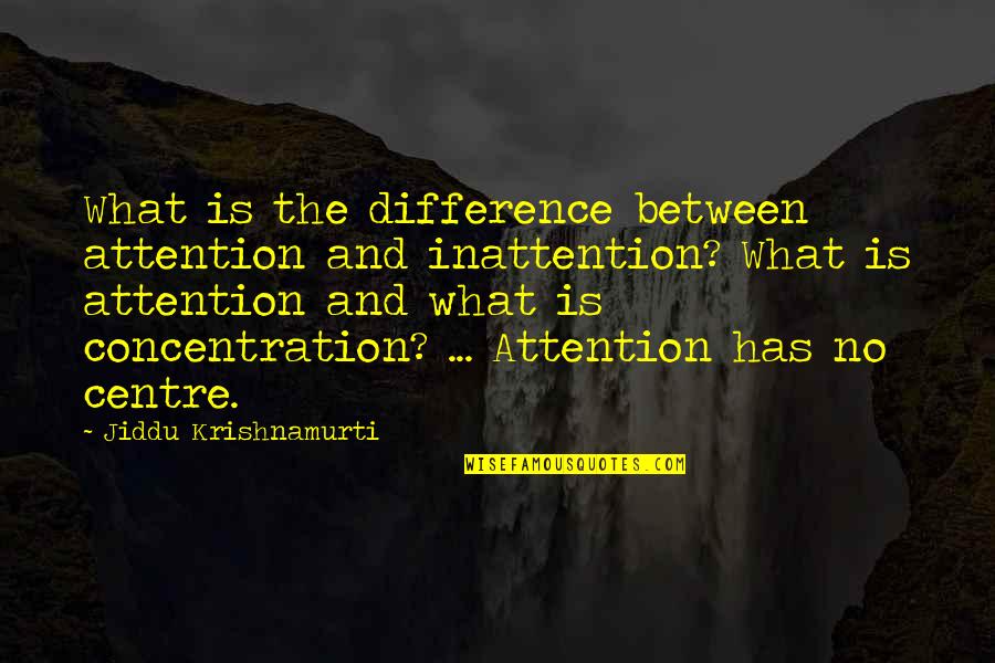 Centre Quotes By Jiddu Krishnamurti: What is the difference between attention and inattention?