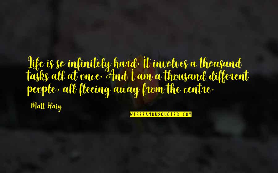 Centre Quotes By Matt Haig: Life is so infinitely hard. It involves a