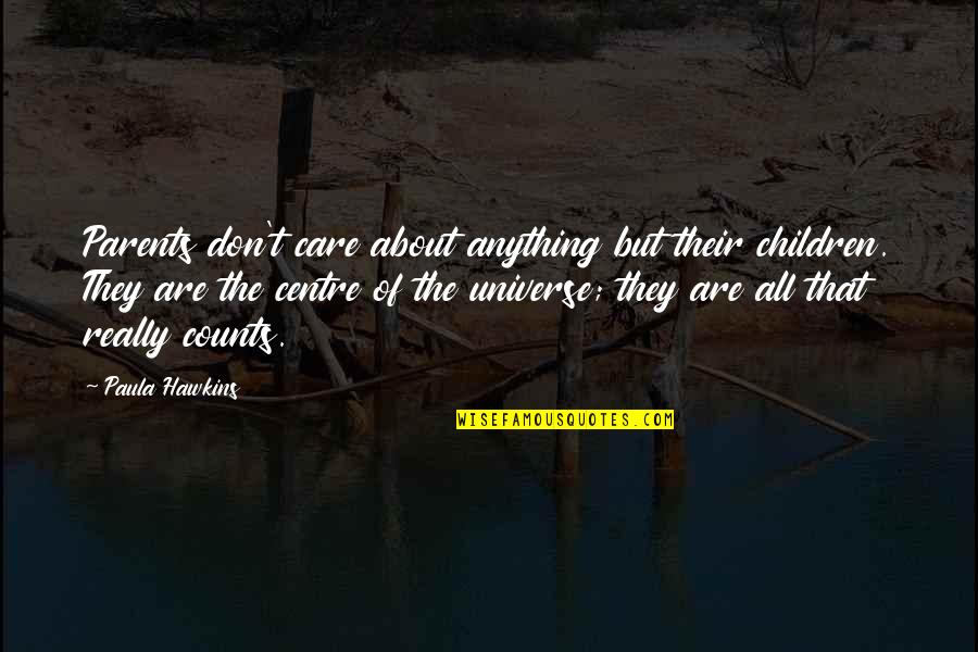 Centre Quotes By Paula Hawkins: Parents don't care about anything but their children.