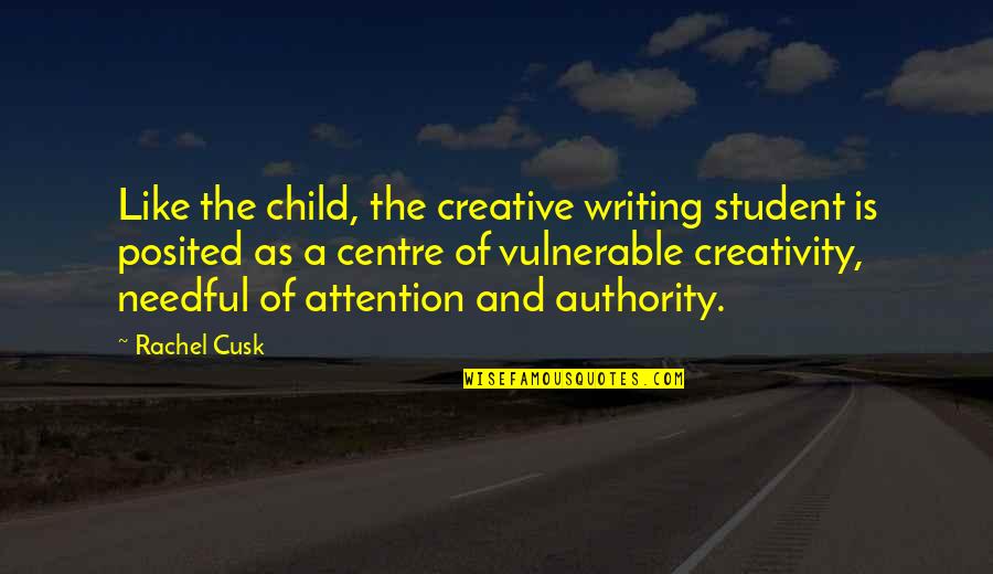 Centre Quotes By Rachel Cusk: Like the child, the creative writing student is