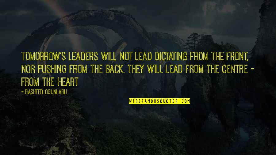 Centre Quotes By Rasheed Ogunlaru: Tomorrow's leaders will not lead dictating from the