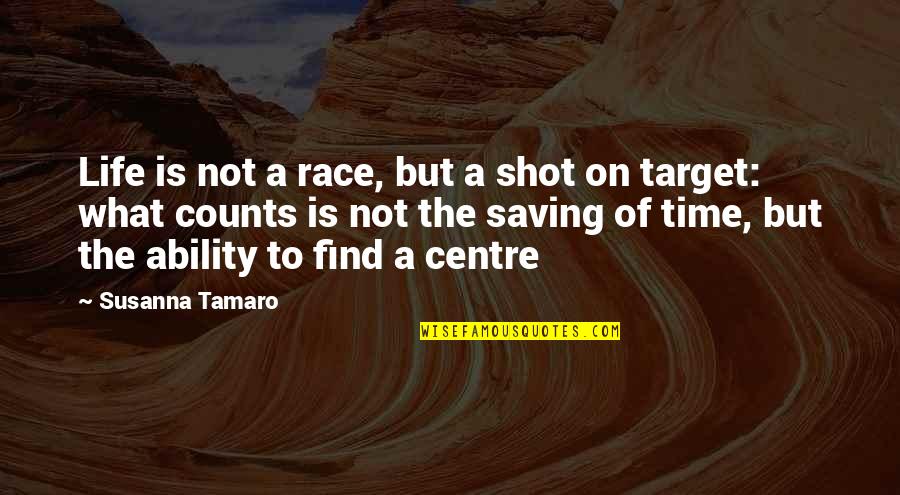 Centre Quotes By Susanna Tamaro: Life is not a race, but a shot