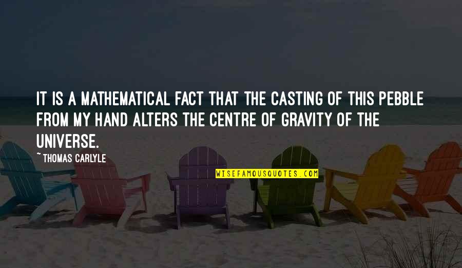 Centre Quotes By Thomas Carlyle: It is a mathematical fact that the casting