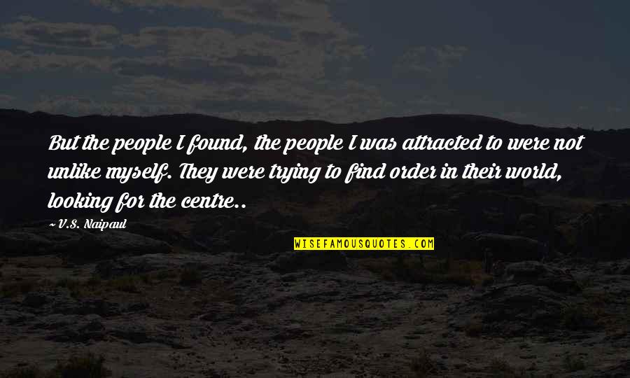 Centre Quotes By V.S. Naipaul: But the people I found, the people I