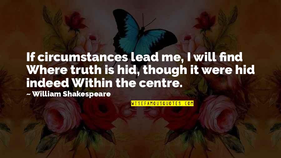 Centre Quotes By William Shakespeare: If circumstances lead me, I will find Where