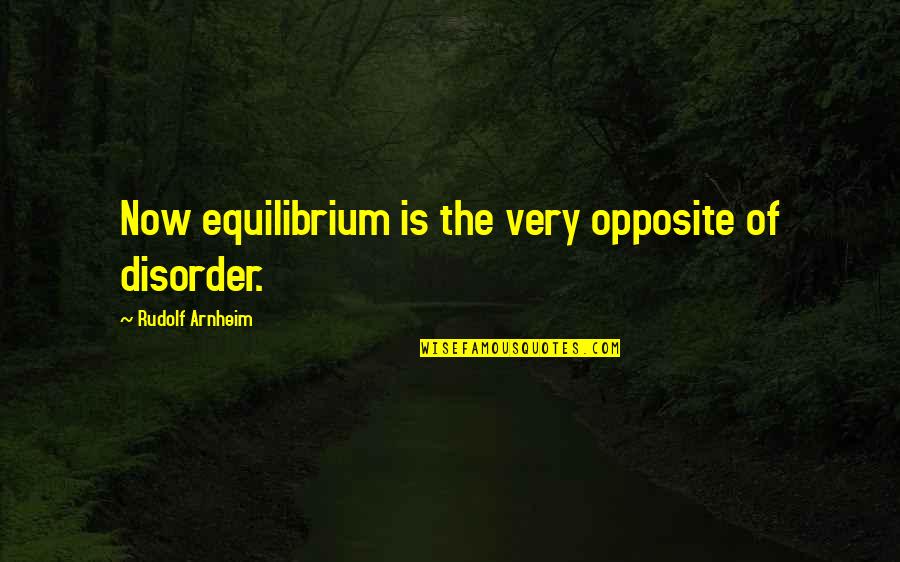 Centre Stage Quotes By Rudolf Arnheim: Now equilibrium is the very opposite of disorder.