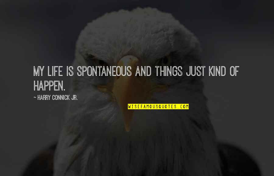 Centrealtech Quotes By Harry Connick Jr.: My life is spontaneous and things just kind