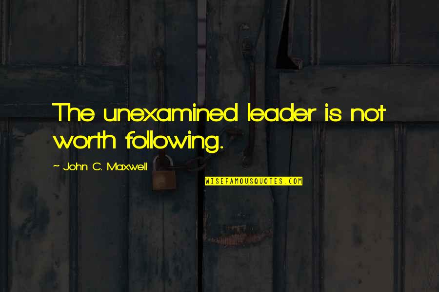 Centrepiece Quotes By John C. Maxwell: The unexamined leader is not worth following.