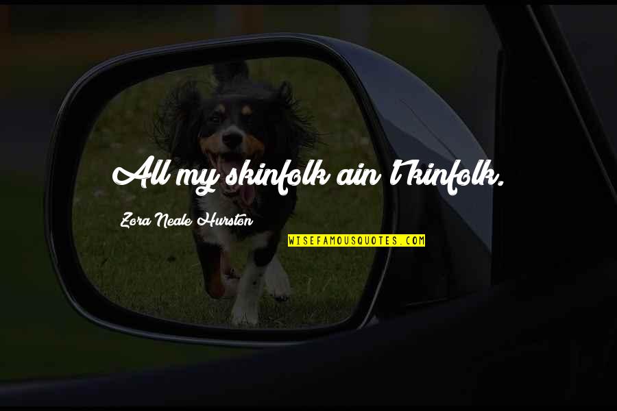 Centres Of Influence Quotes By Zora Neale Hurston: All my skinfolk ain't kinfolk. Centres Of Influence Quotes By Zora Neale Hurston: All my skinfolk ain't kinfolk.