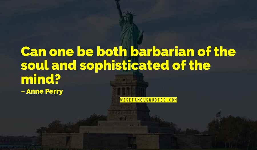 Centric Brands Quotes By Anne Perry: Can one be both barbarian of the soul