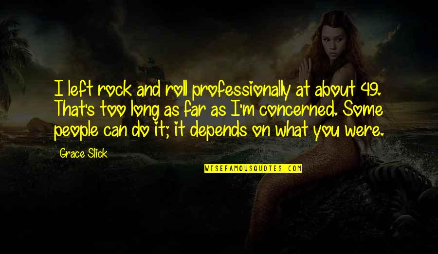 Centrifugal Force Quotes By Grace Slick: I left rock and roll professionally at about