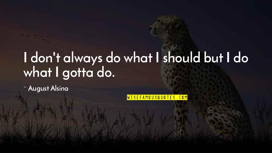 Centrifugal Quotes By August Alsina: I don't always do what I should but Centrifugal Quotes By August Alsina: I don't always do what I should but