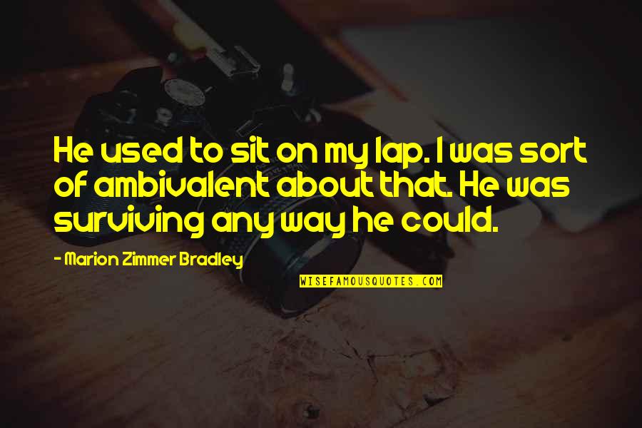 Centrifugal Quotes By Marion Zimmer Bradley: He used to sit on my lap. I Centrifugal Quotes By Marion Zimmer Bradley: He used to sit on my lap. I