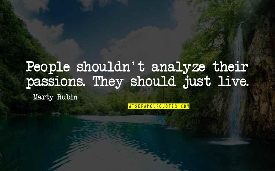 Centrifugal Quotes By Marty Rubin: People shouldn't analyze their passions. They should just